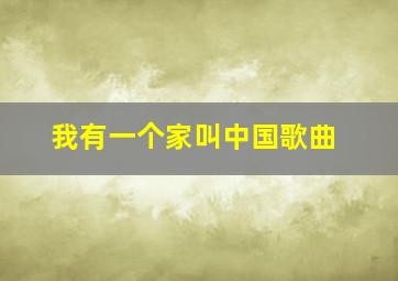 我有一个家叫中国歌曲