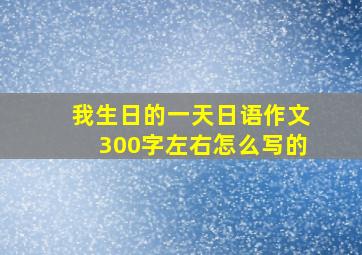 我生日的一天日语作文300字左右怎么写的