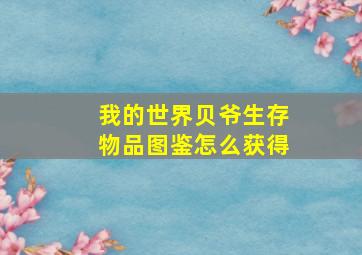 我的世界贝爷生存物品图鉴怎么获得