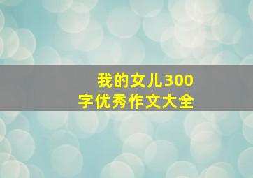 我的女儿300字优秀作文大全