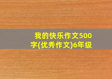 我的快乐作文500字(优秀作文)6年级