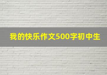 我的快乐作文500字初中生