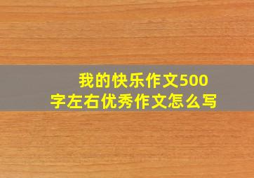 我的快乐作文500字左右优秀作文怎么写