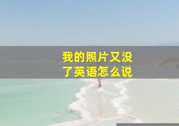 我的照片又没了英语怎么说