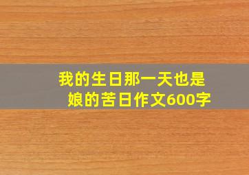 我的生日那一天也是娘的苦日作文600字