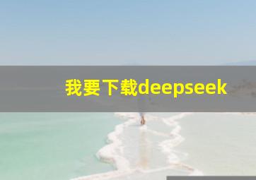 我要下载deepseek