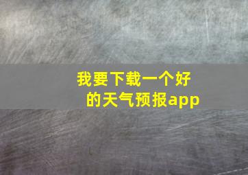 我要下载一个好的天气预报app