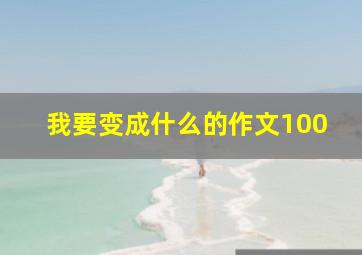 我要变成什么的作文100