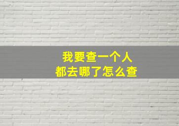 我要查一个人都去哪了怎么查