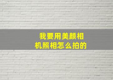 我要用美颜相机照相怎么拍的