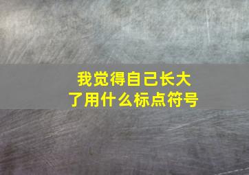 我觉得自己长大了用什么标点符号