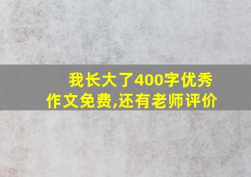 我长大了400字优秀作文免费,还有老师评价