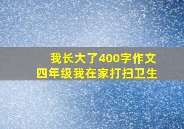 我长大了400字作文四年级我在家打扫卫生