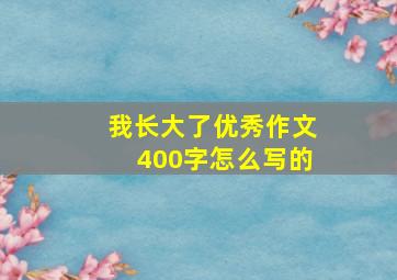 我长大了优秀作文400字怎么写的