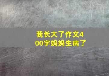 我长大了作文400字妈妈生病了