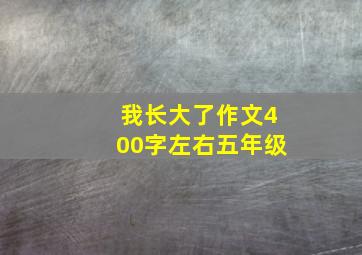 我长大了作文400字左右五年级