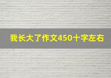 我长大了作文450十字左右