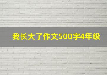 我长大了作文500字4年级