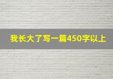 我长大了写一篇450字以上