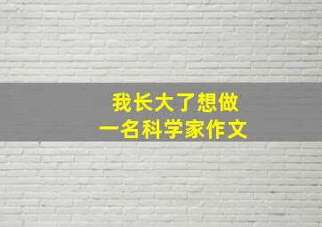 我长大了想做一名科学家作文