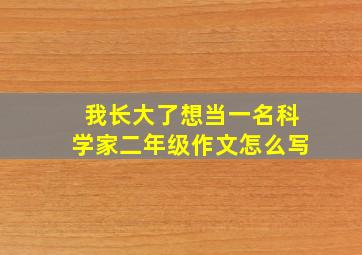 我长大了想当一名科学家二年级作文怎么写