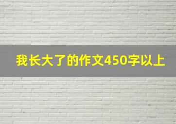 我长大了的作文450字以上