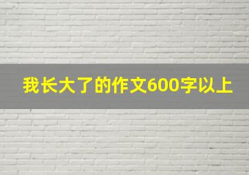 我长大了的作文600字以上