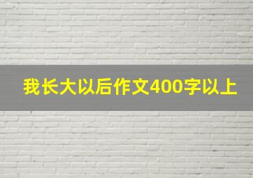 我长大以后作文400字以上