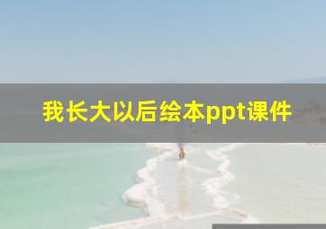 我长大以后绘本ppt课件