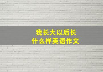 我长大以后长什么样英语作文