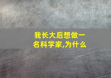 我长大后想做一名科学家,为什么