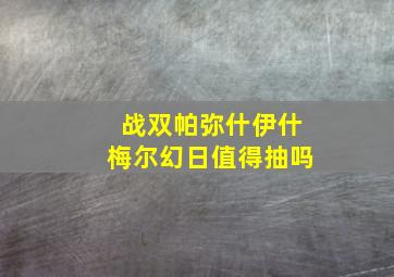 战双帕弥什伊什梅尔幻日值得抽吗