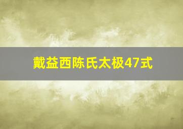 戴益西陈氏太极47式