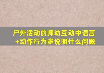 户外活动的师幼互动中语言+动作行为多说明什么问题