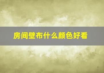 房间壁布什么颜色好看