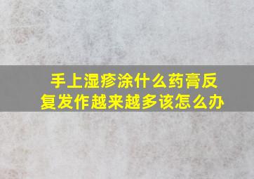 手上湿疹涂什么药膏反复发作越来越多该怎么办