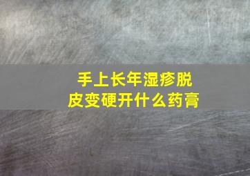 手上长年湿疹脱皮变硬开什么药膏