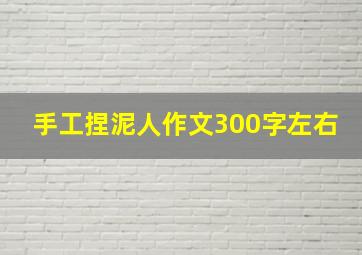 手工捏泥人作文300字左右