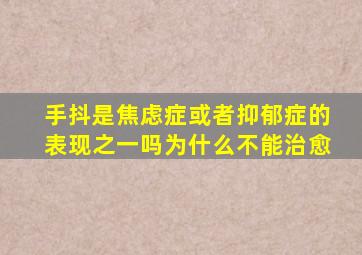 手抖是焦虑症或者抑郁症的表现之一吗为什么不能治愈