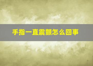 手指一直震颤怎么回事