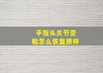 手指头关节变粗怎么恢复原样