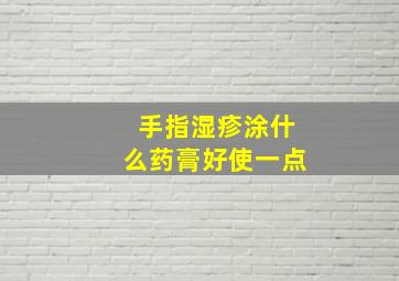 手指湿疹涂什么药膏好使一点