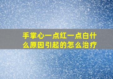 手掌心一点红一点白什么原因引起的怎么治疗