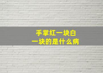 手掌红一块白一块的是什么病