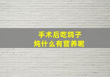 手术后吃鸽子炖什么有营养呢