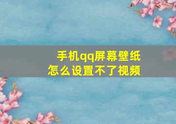 手机qq屏幕壁纸怎么设置不了视频