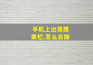 手机上出现搜索栏,怎么去除