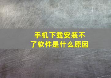 手机下载安装不了软件是什么原因