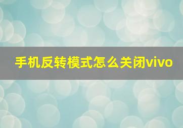 手机反转模式怎么关闭vivo