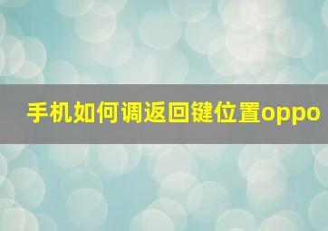 手机如何调返回键位置oppo